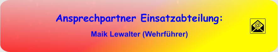 Ansprechpartner Einsatzabteilung: Maik Lewalter (Wehrführer)