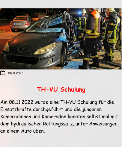 TH-VU Schulung Am 08.11.2022 wurde eine TH-VU Schulung für die Einsatzkräfte durchgeführt und die jüngeren Kameradinnen und Kameraden konnten selbst mal mit dem hydraulischen Rettungssatz, unter Anweisungen, an einem Auto üben.  08.11.2022