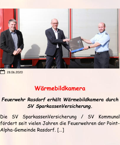 Wärmebildkamera Feuerwehr Rasdorf erhält Wärmebildkamera durch SV SparkassenVersicherung. Die SV SparkassenVersicherung / SV Kommunal fördert seit vielen Jahren die Feuerwehren der Point-Alpha-Gemeinde Rasdorf. […]  28.06.2020