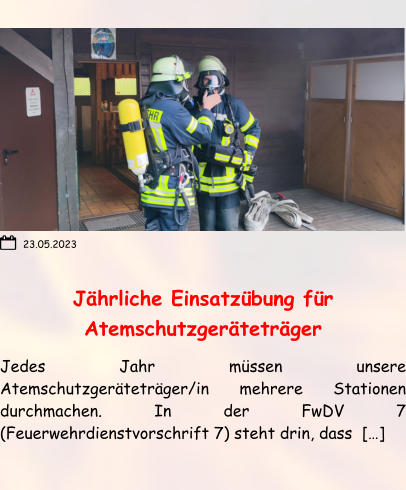 Jährliche Einsatzübung für Atemschutzgeräteträger Jedes Jahr müssen unsere Atemschutzgeräteträger/in mehrere Stationen durchmachen. In der FwDV 7 (Feuerwehrdienstvorschrift 7) steht drin, dass  […] 23.05.2023