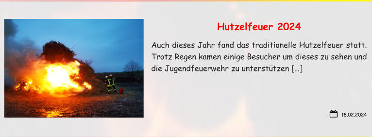 18.02.2024 Hutzelfeuer 2024 Auch dieses Jahr fand das traditionelle Hutzelfeuer statt. Trotz Regen kamen einige Besucher um dieses zu sehen und die Jugendfeuerwehr zu unterstützen […]