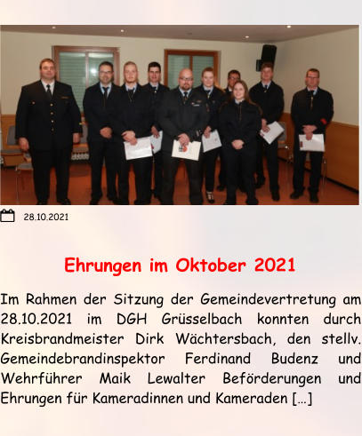 Ehrungen im Oktober 2021 Im Rahmen der Sitzung der Gemeindevertretung am 28.10.2021 im DGH Grüsselbach konnten durch Kreisbrandmeister Dirk Wächtersbach, den stellv. Gemeindebrandinspektor Ferdinand Budenz und Wehrführer Maik Lewalter Beförderungen und Ehrungen für Kameradinnen und Kameraden […]  28.10.2021