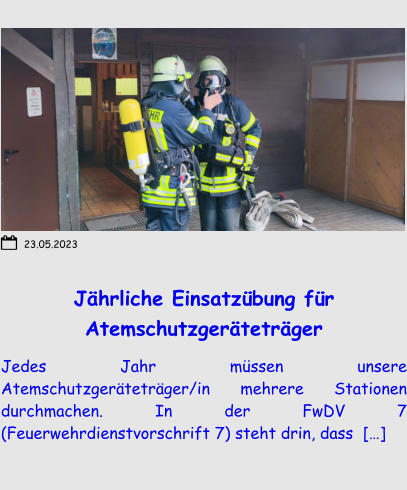 Jährliche Einsatzübung für Atemschutzgeräteträger Jedes Jahr müssen unsere Atemschutzgeräteträger/in mehrere Stationen durchmachen. In der FwDV 7 (Feuerwehrdienstvorschrift 7) steht drin, dass  […] 23.05.2023