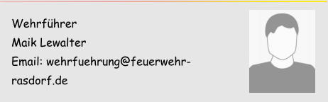 Wehrführer Maik Lewalter Email: wehrfuehrung@feuerwehr-rasdorf.de