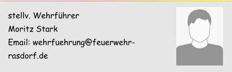 stellv. Wehrführer Moritz Stark Email: wehrfuehrung@feuerwehr-rasdorf.de